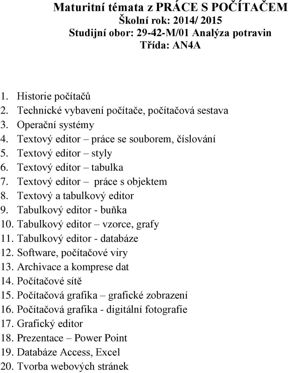 Tabulkový editor - buňka 10. Tabulkový editor vzorce, grafy 11. Tabulkový editor - databáze 12. Software, počítačové viry 13. Archivace a komprese dat 14.