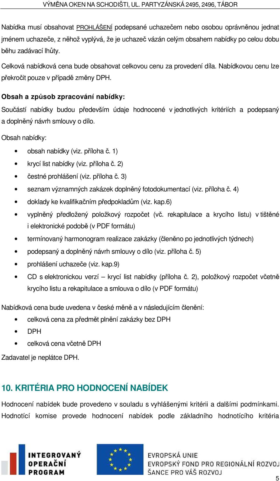 Obsah a způsob zpracování nabídky: Součástí nabídky budou především údaje hodnocené v jednotlivých kritériích a podepsaný a doplněný návrh smlouvy o dílo. Obsah nabídky: obsah nabídky (viz. příloha č.