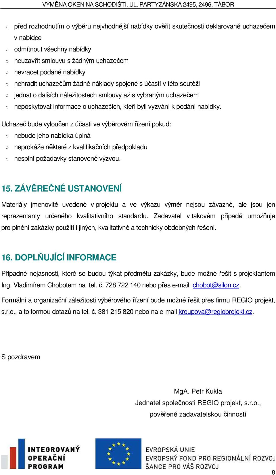 Uchazeč bude vyloučen z účasti ve výběrovém řízení pokud: nebude jeho nabídka úplná neprokáže některé z kvalifikačních předpokladů nesplní požadavky stanovené výzvou. 15.