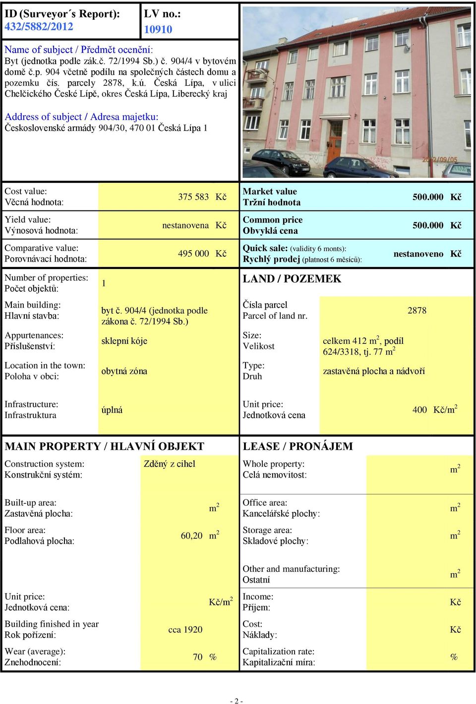 Česká Lípa, v ulici Chelčického České Lípě, okres Česká Lípa, Liberecký kraj Address of subject / Adresa majetku: Československé armády 904/30, 470 01 Česká Lípa 1 Cost value: Věcná hodnota: Yield
