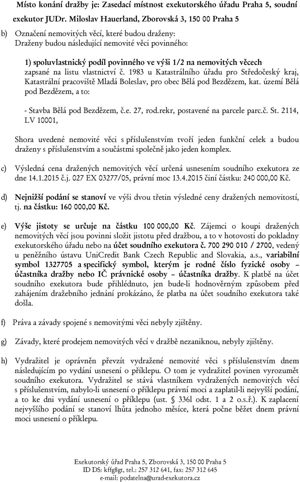 nemovitých věcech zapsané na listu vlastnictví č. 1983 u Katastrálního úřadu pro Středočeský kraj, Katastrální pracoviště Mladá Boleslav, pro obec Bělá pod Bezdězem, kat.
