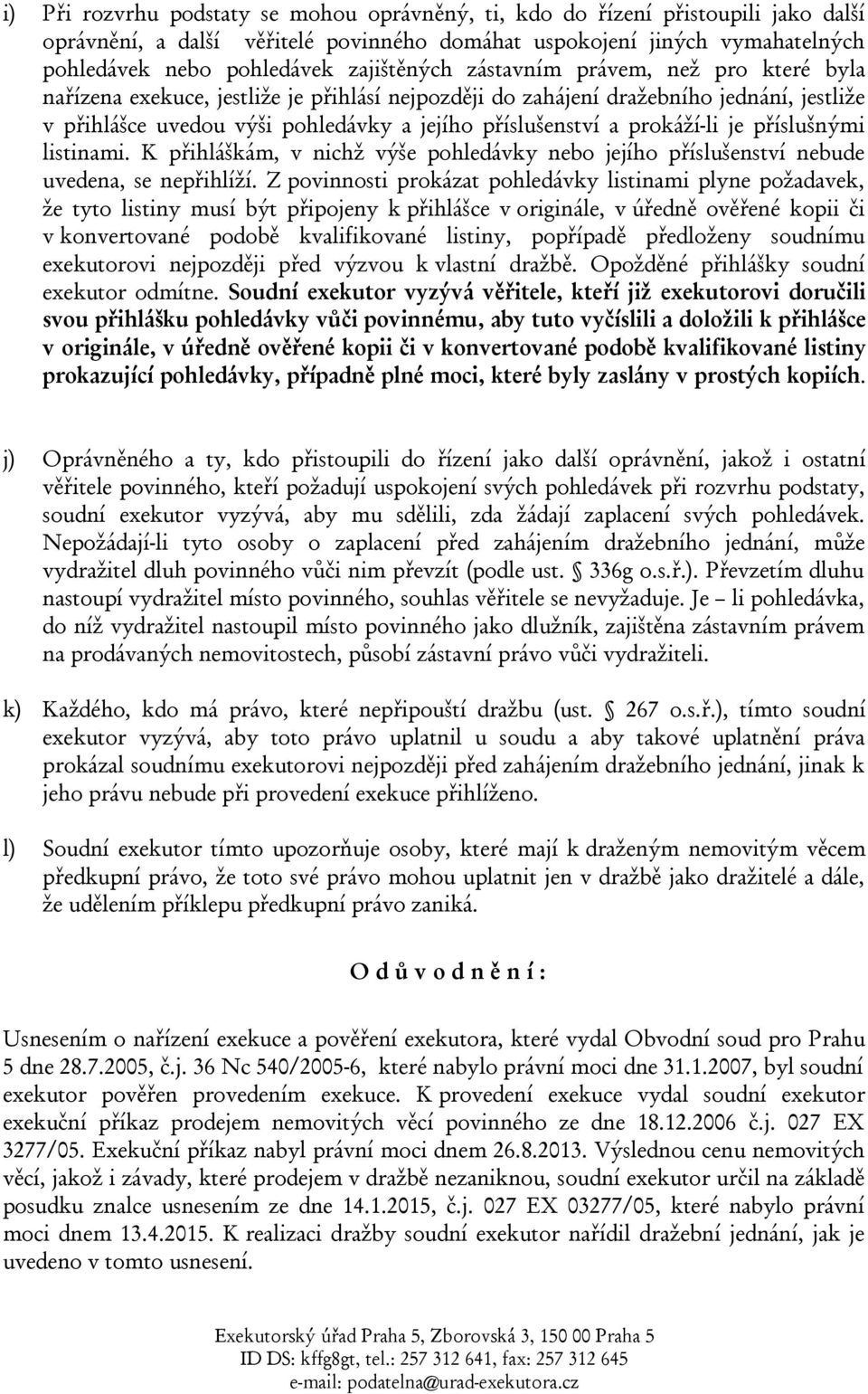 prokáží-li je příslušnými listinami. K přihláškám, v nichž výše pohledávky nebo jejího příslušenství nebude uvedena, se nepřihlíží.