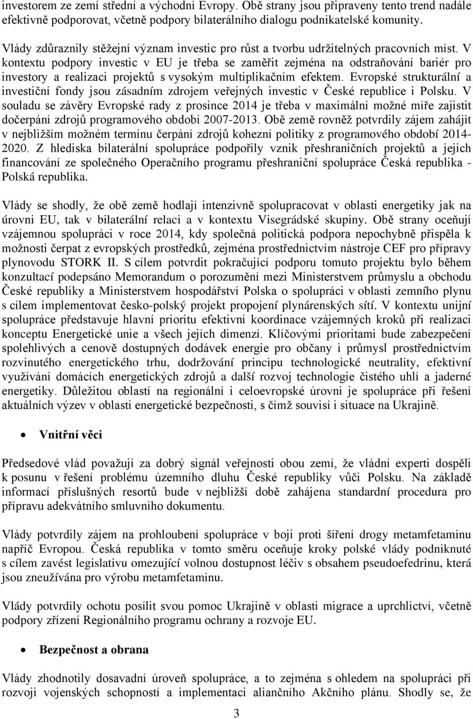 V kontextu podpory investic v EU je třeba se zaměřit zejména na odstraňování bariér pro investory a realizaci projektů s vysokým multiplikačním efektem.