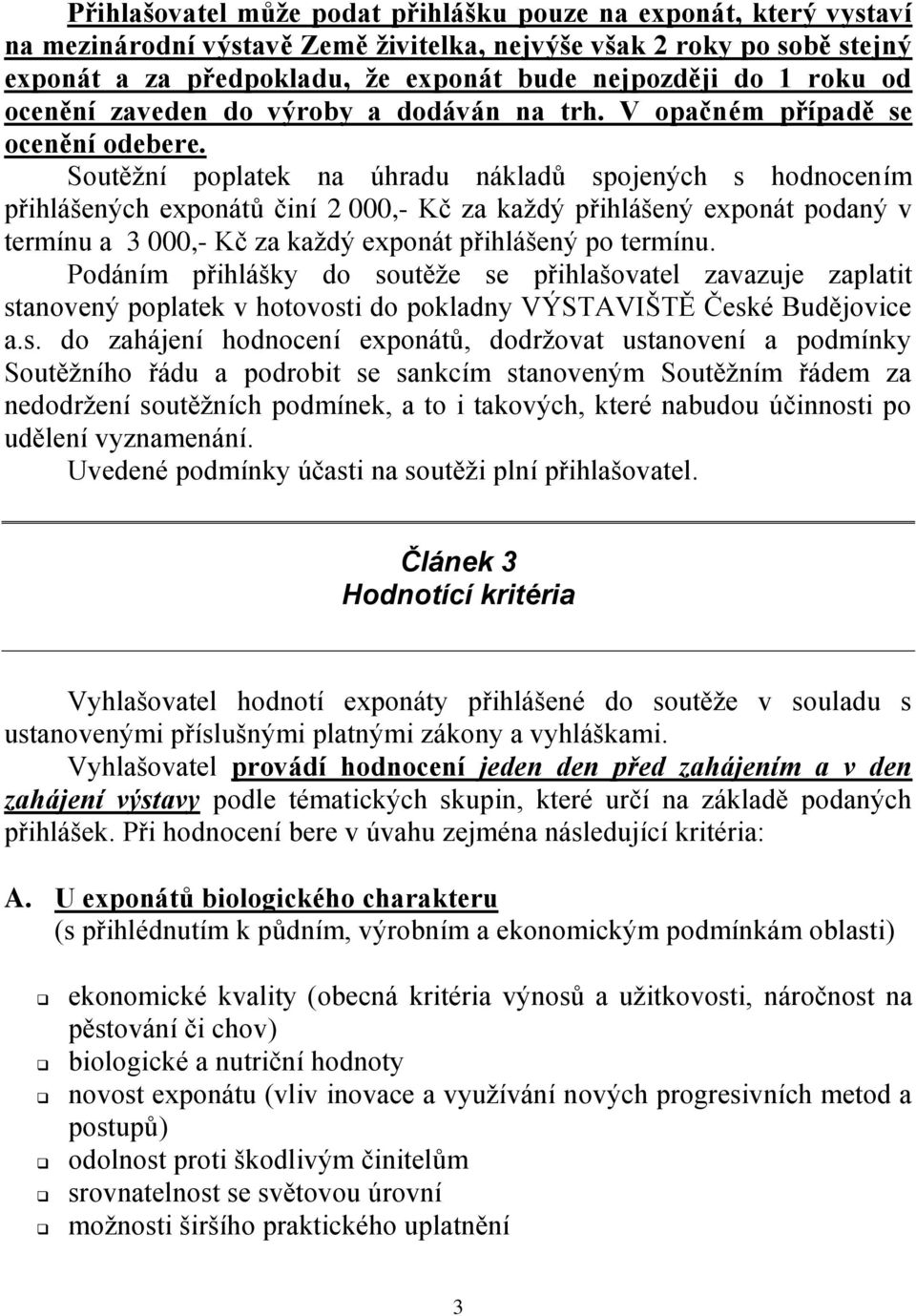Soutěžní poplatek na úhradu nákladů spojených s hodnocením přihlášených exponátů činí 2 000,- Kč za každý přihlášený exponát podaný v termínu a 3 000,- Kč za každý exponát přihlášený po termínu.