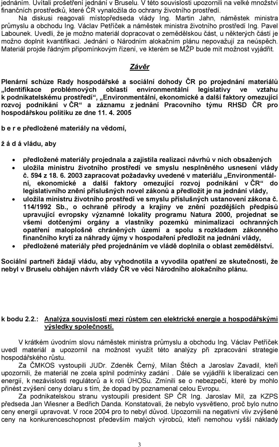 Uvedli, že je možno materiál dopracovat o zemědělskou část, u některých částí je možno doplnit kvantifikaci. Jednání o Národním alokačním plánu nepovažují za neúspěch.