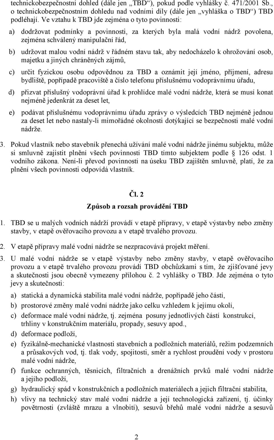 stavu tak, aby nedocházelo k ohrožování osob, majetku a jiných chráněných zájmů, c) určit fyzickou osobu odpovědnou za TBD a oznámit její jméno, příjmení, adresu bydliště, popřípadě pracoviště a