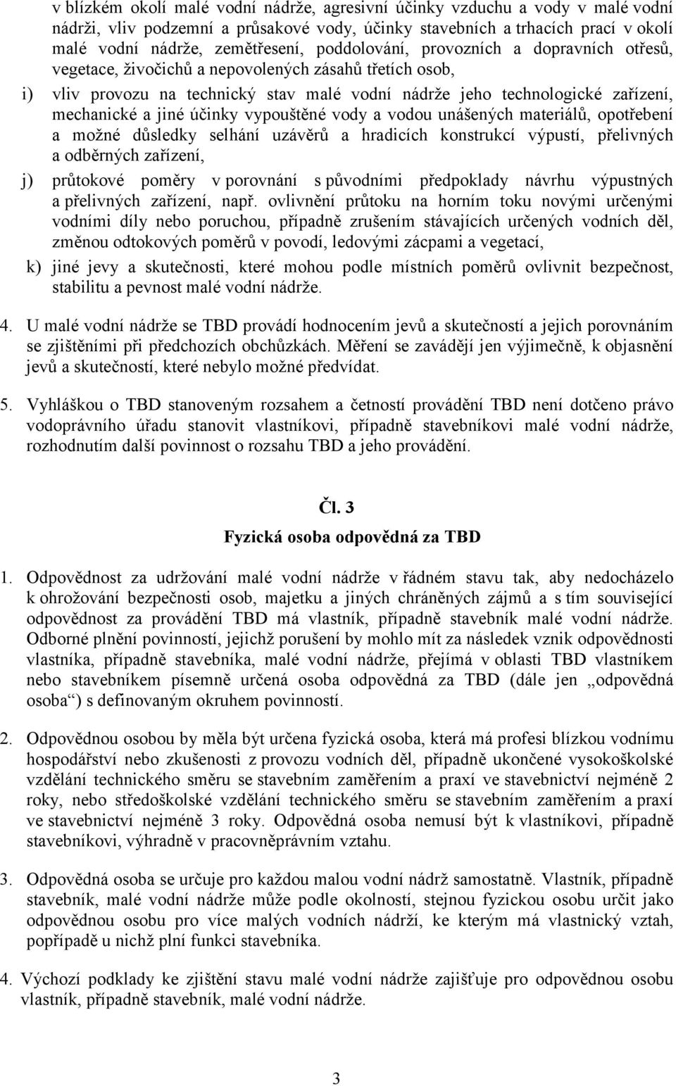 účinky vypouštěné vody a vodou unášených materiálů, opotřebení a možné důsledky selhání uzávěrů a hradicích konstrukcí výpustí, přelivných a odběrných zařízení, j) průtokové poměry v porovnání s
