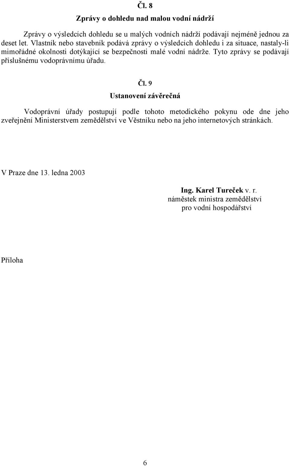 Tyto zprávy se podávají příslušnému vodoprávnímu úřadu. Čl.