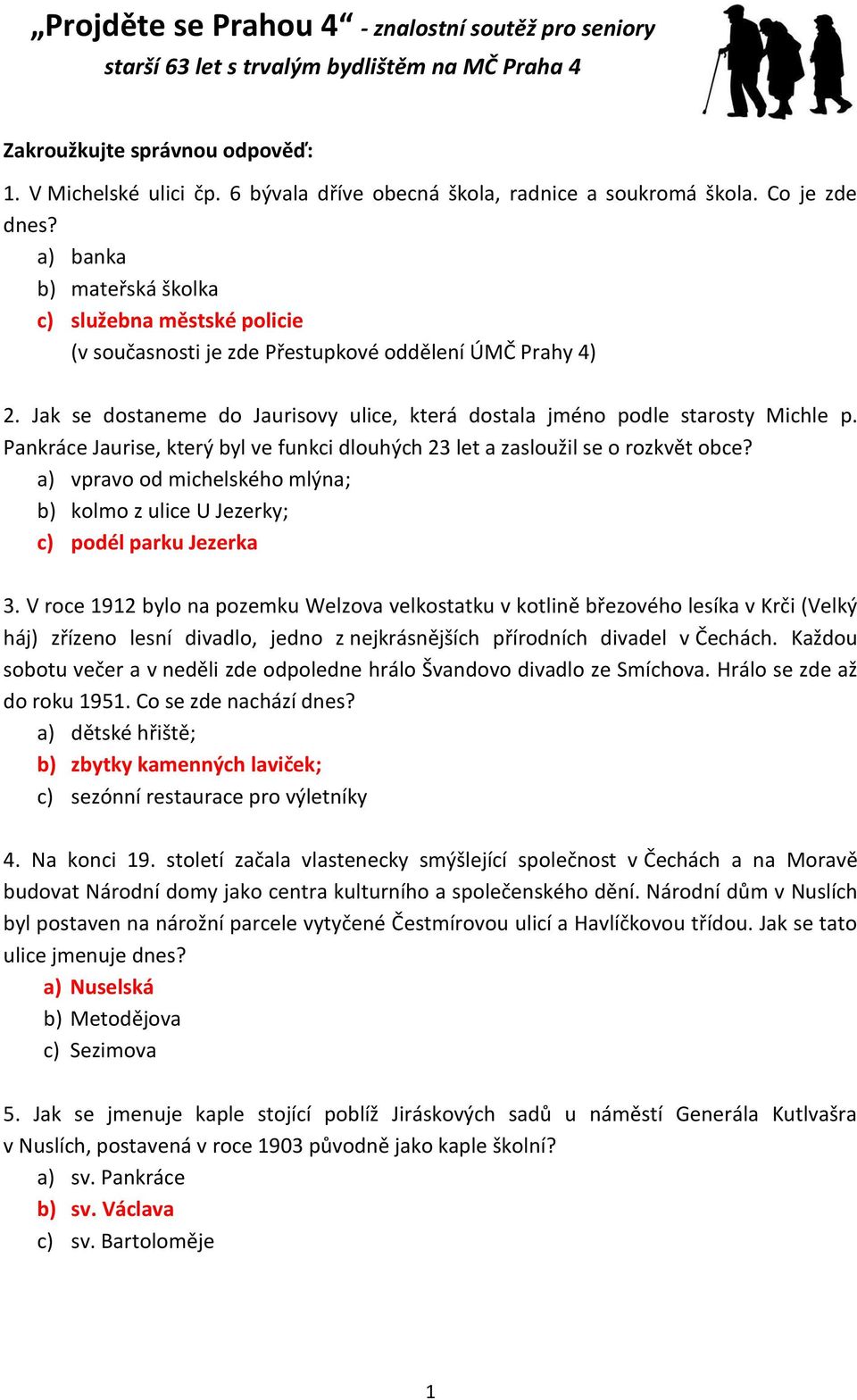 Jak se dostaneme do Jaurisovy ulice, která dostala jméno podle starosty Michle p. Pankráce Jaurise, který byl ve funkci dlouhých 23 let a zasloužil se o rozkvět obce?