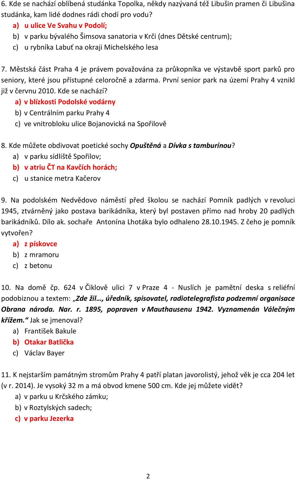 Městská část Praha 4 je právem považována za průkopníka ve výstavbě sport parků pro seniory, které jsou přístupné celoročně a zdarma. První senior park na území Prahy 4 vznikl již v červnu 2010.