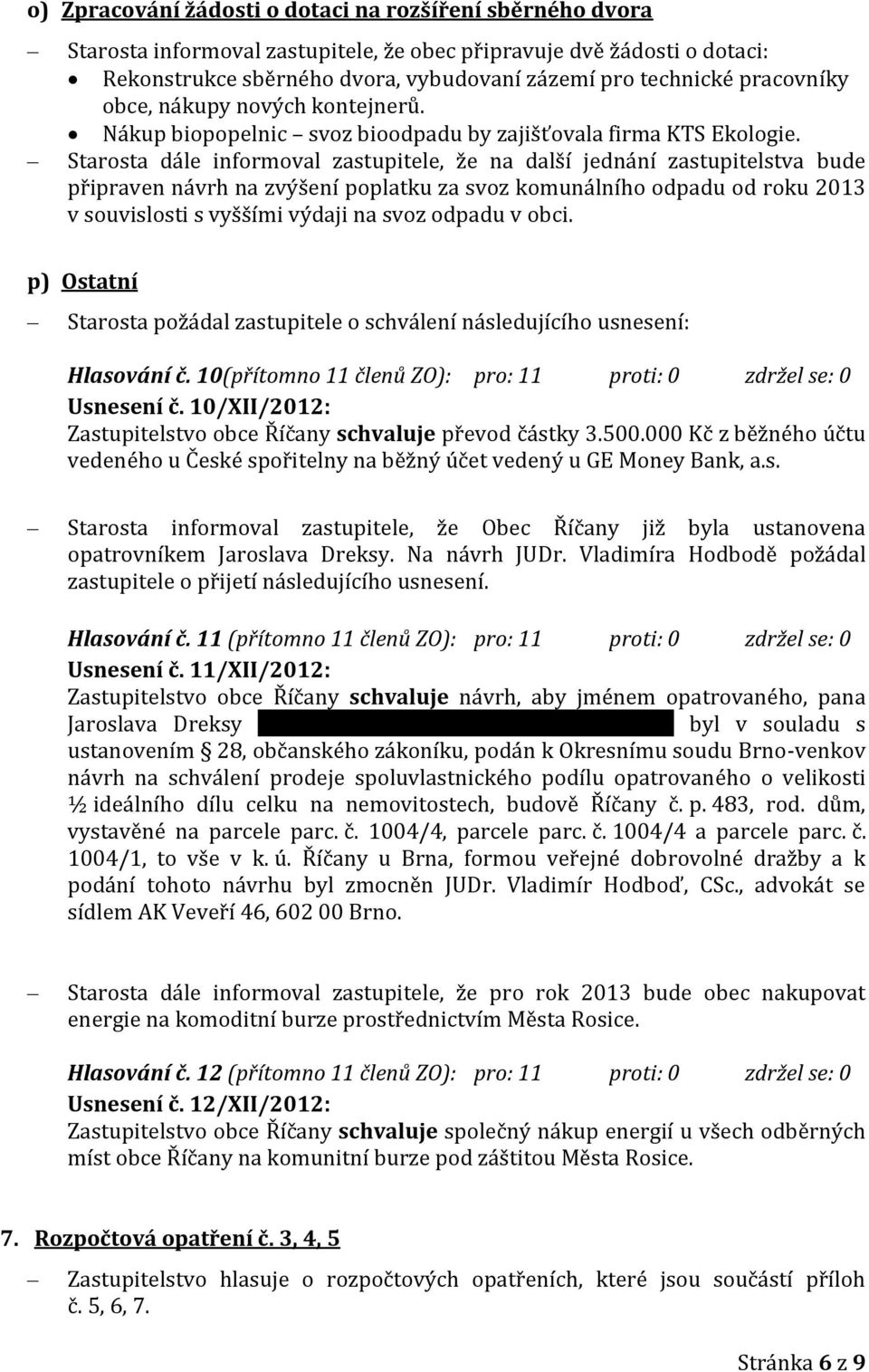 Starosta dále informoval zastupitele, že na další jednání zastupitelstva bude připraven návrh na zvýšení poplatku za svoz komunálního odpadu od roku 2013 v souvislosti s vyššími výdaji na svoz odpadu