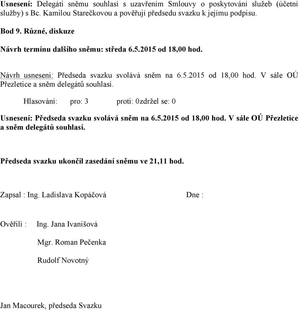 Usnesení: Předseda svazku svolává sněm na 6.5.2015 od 18,00 hod. V sále OÚ Přezletice a sněm delegátů souhlasí. Předseda svazku ukončil zasedání sněmu ve 21,11 hod.