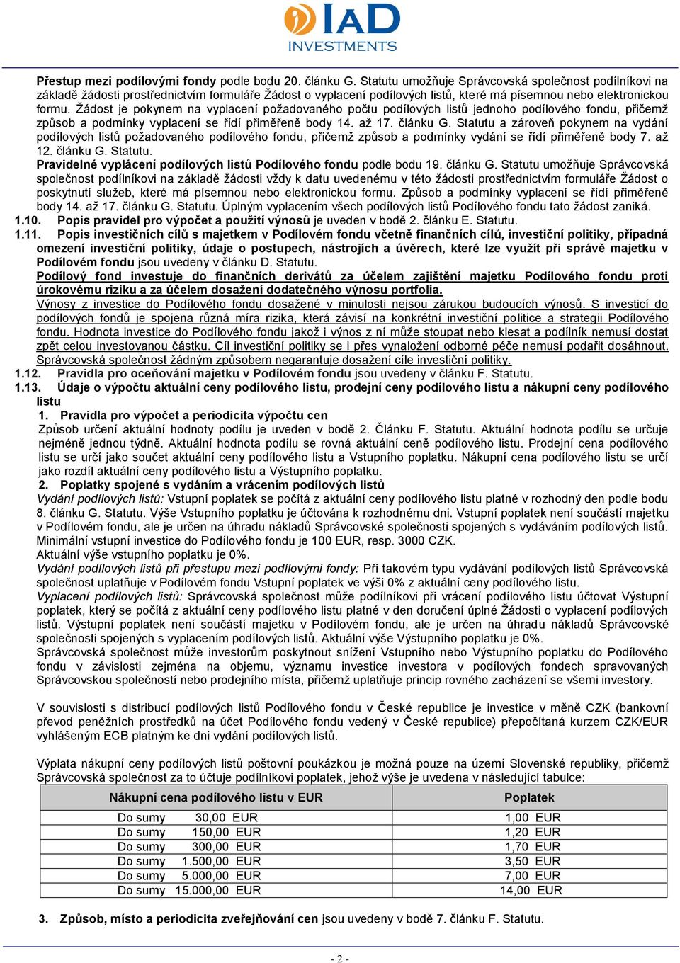 Žádost je pokynem na vyplacení požadovaného počtu podílových listů jednoho podílového fondu, přičemž způsob a podmínky vyplacení se řídí přiměřeně body 14. až 17. článku G.