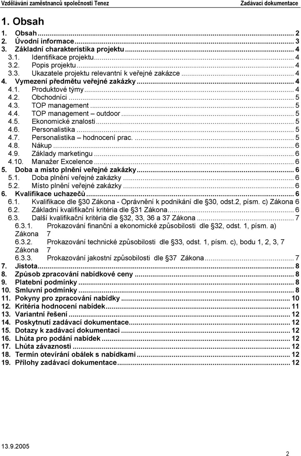 Personalistika... 5 4.7. Personalistika hodnocení prac.... 5 4.8. Nákup... 6 4.9. Základy marketingu... 6 4.10. Manažer Excelence... 6 5. Doba a místo plnění veřejné zakázky... 6 5.1. Doba plnění veřejné zakázky.