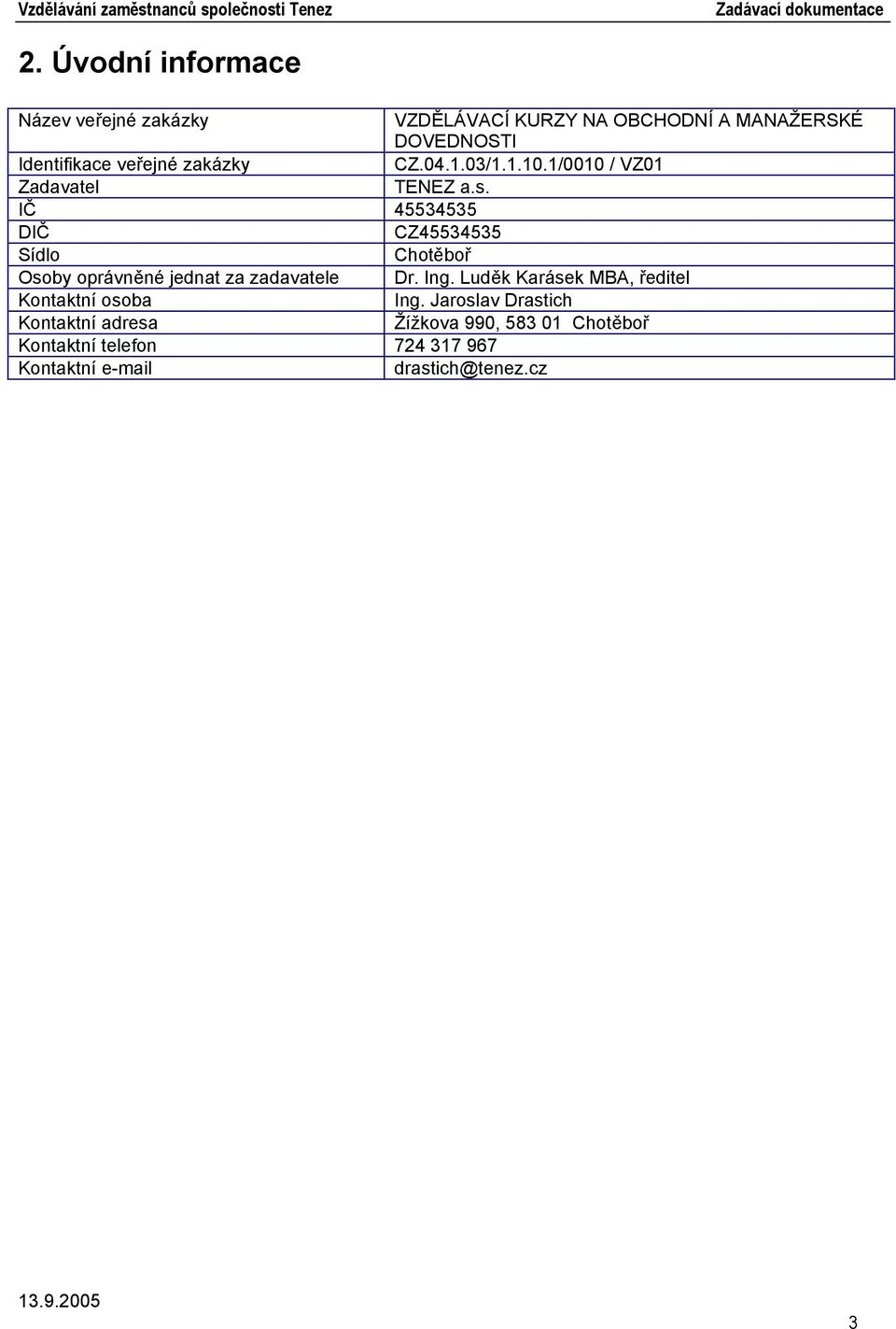 IČ 45534535 DIČ CZ45534535 Sídlo Chotěboř Osoby oprávněné jednat za zadavatele Dr. Ing.