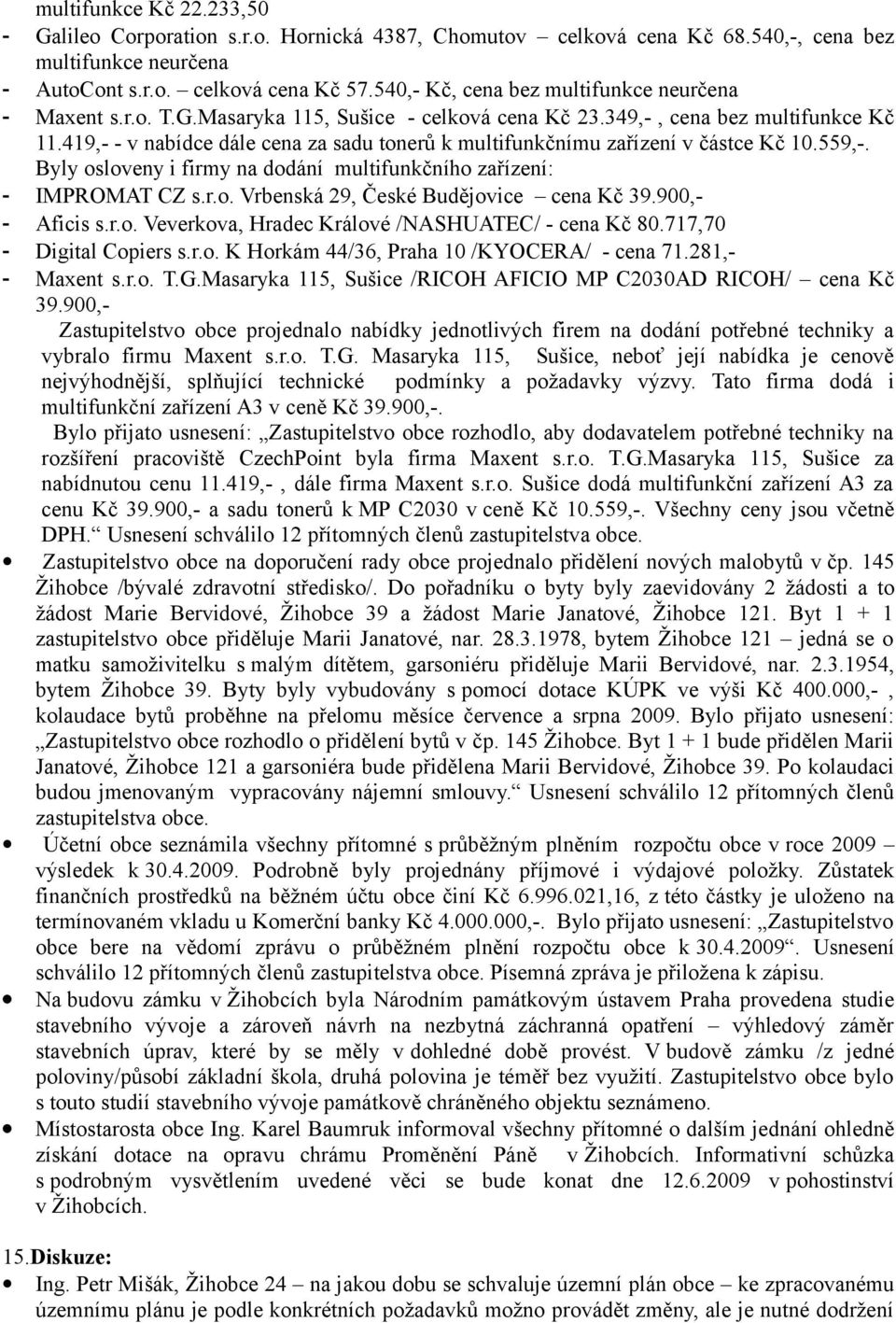 419,- - v nabídce dále cena za sadu tonerů k multifunkčnímu zařízení v částce Kč 10.559,-. Byly osloveny i firmy na dodání multifunkčního zařízení: - IMPROMAT CZ s.r.o. Vrbenská 29, České Budějovice cena Kč 39.