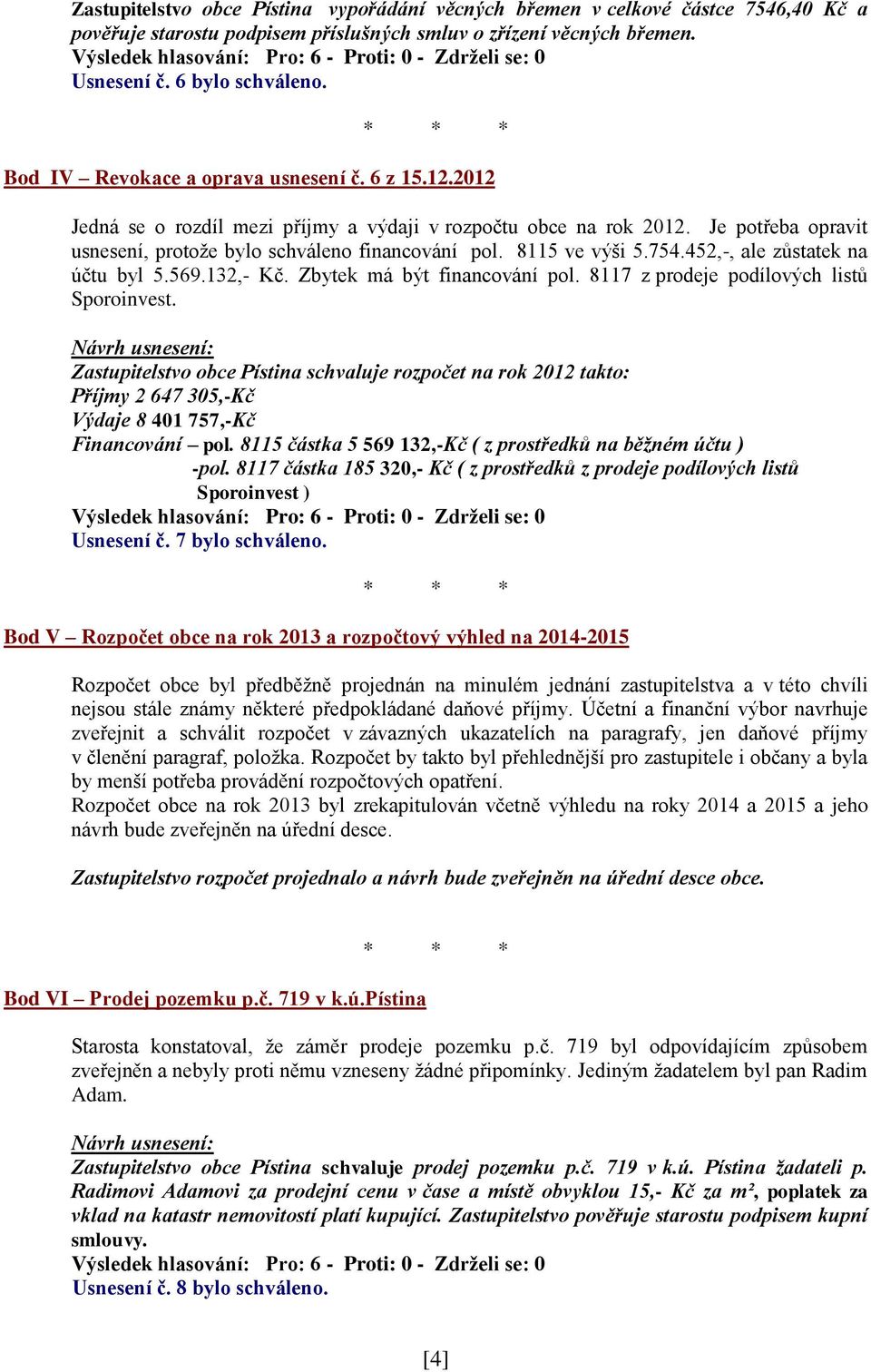 8115 ve výši 5.754.452,-, ale zůstatek na účtu byl 5.569.132,- Kč. Zbytek má být financování pol. 8117 z prodeje podílových listů Sporoinvest.