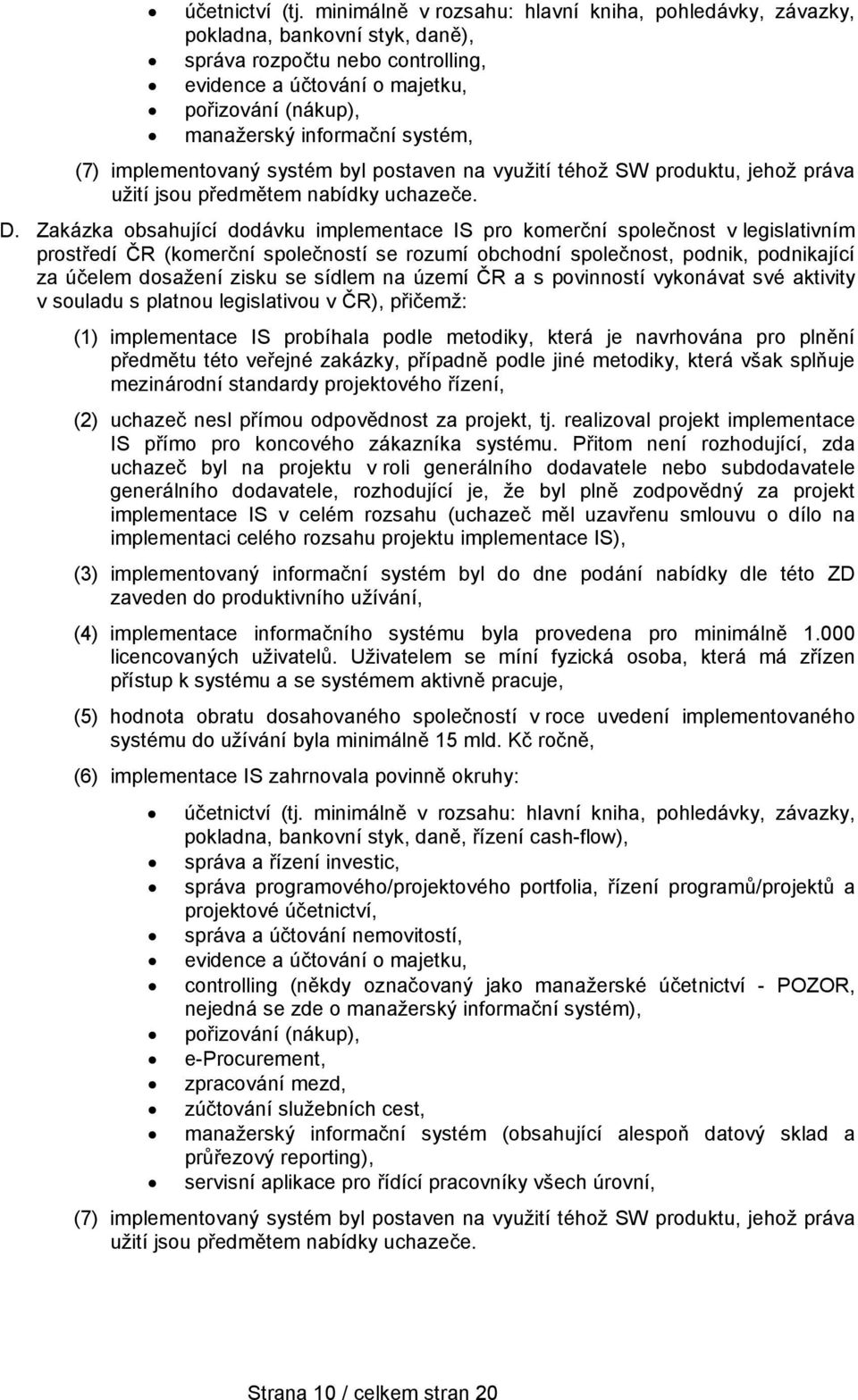 systém, (7) implementovaný systém byl postaven na využití téhož SW produktu, jehož práva užití jsou předmětem nabídky uchazeče. D.