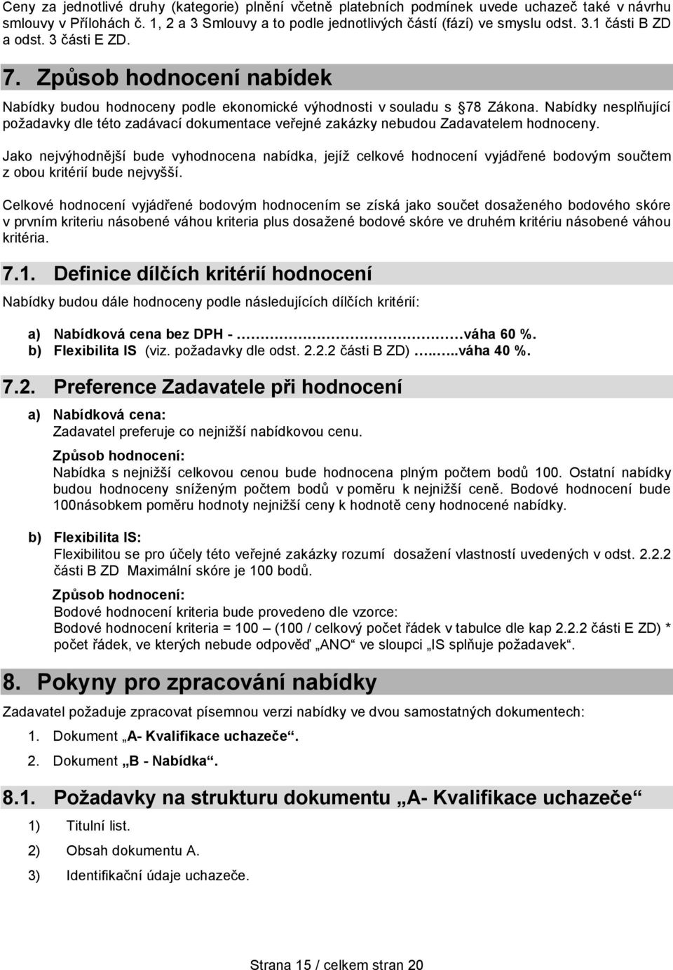 Nabídky nesplňující požadavky dle této zadávací dokumentace veřejné zakázky nebudou Zadavatelem hodnoceny.