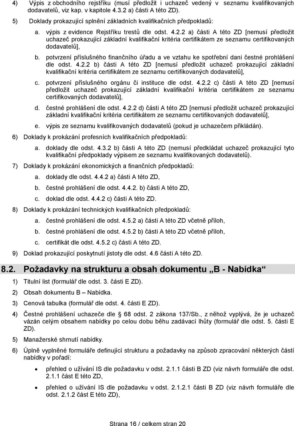 2 a) části A této ZD [nemusí předložit uchazeč prokazující základní kvalifikační kritéria certifikátem ze seznamu certifikovaných dodavatelů], b.