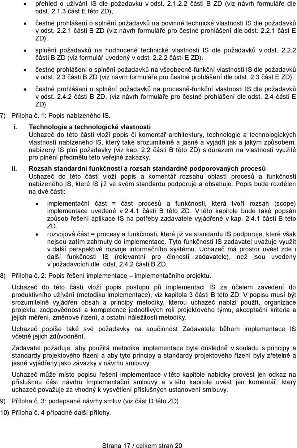 2.2.2 části E ZD). čestné prohlášení o splnění požadavků na všeobecně-funkční vlastnosti IS dle požadavků v odst. 2.3 části B ZD (viz návrh formuláře pro čestné prohlášení dle odst. 2.3 část E ZD).