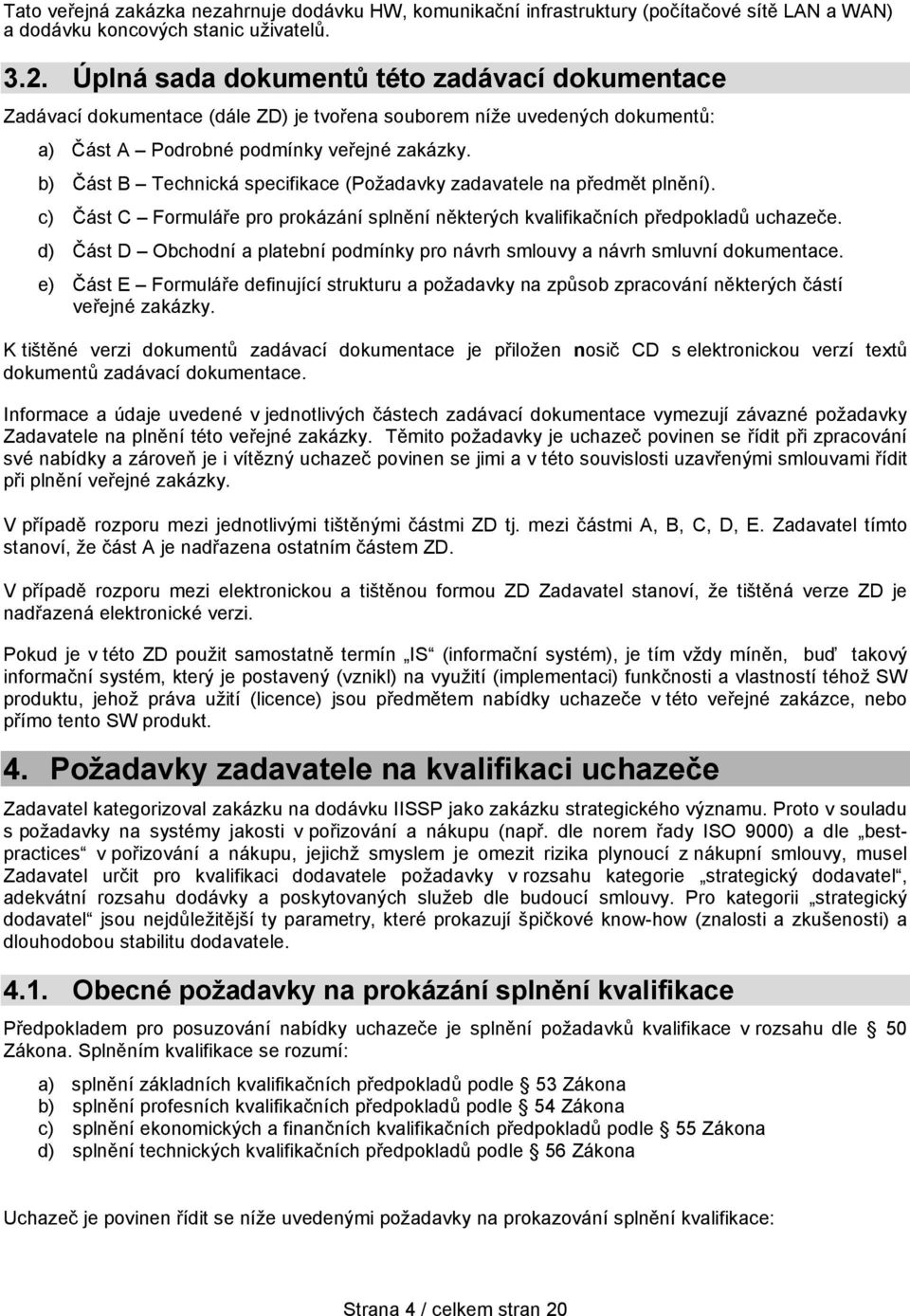 b) Část B Technická specifikace (Požadavky zadavatele na předmět plnění). c) Část C Formuláře pro prokázání splnění některých kvalifikačních předpokladů uchazeče.