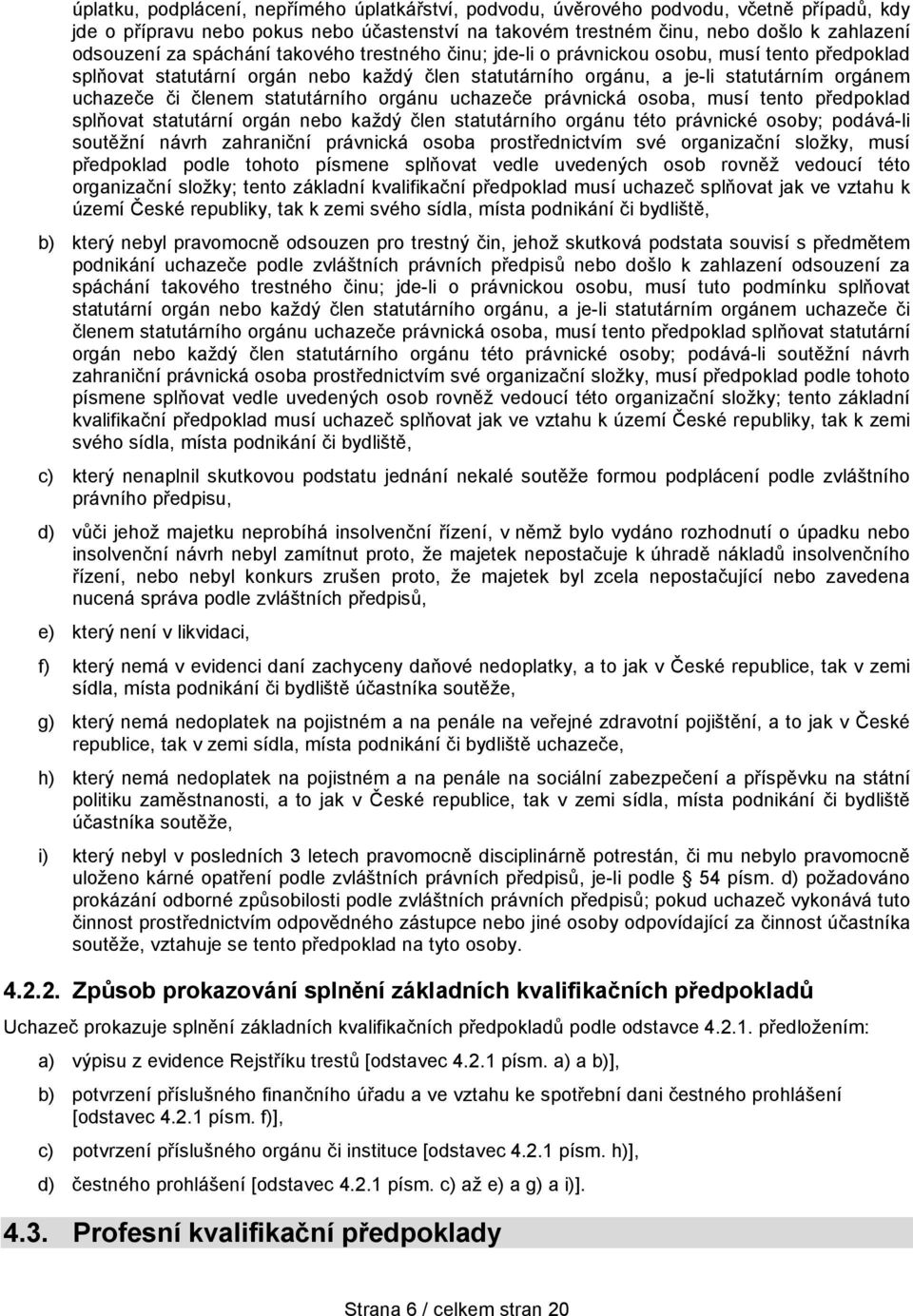 statutárního orgánu uchazeče právnická osoba, musí tento předpoklad splňovat statutární orgán nebo každý člen statutárního orgánu této právnické osoby; podává-li soutěžní návrh zahraniční právnická