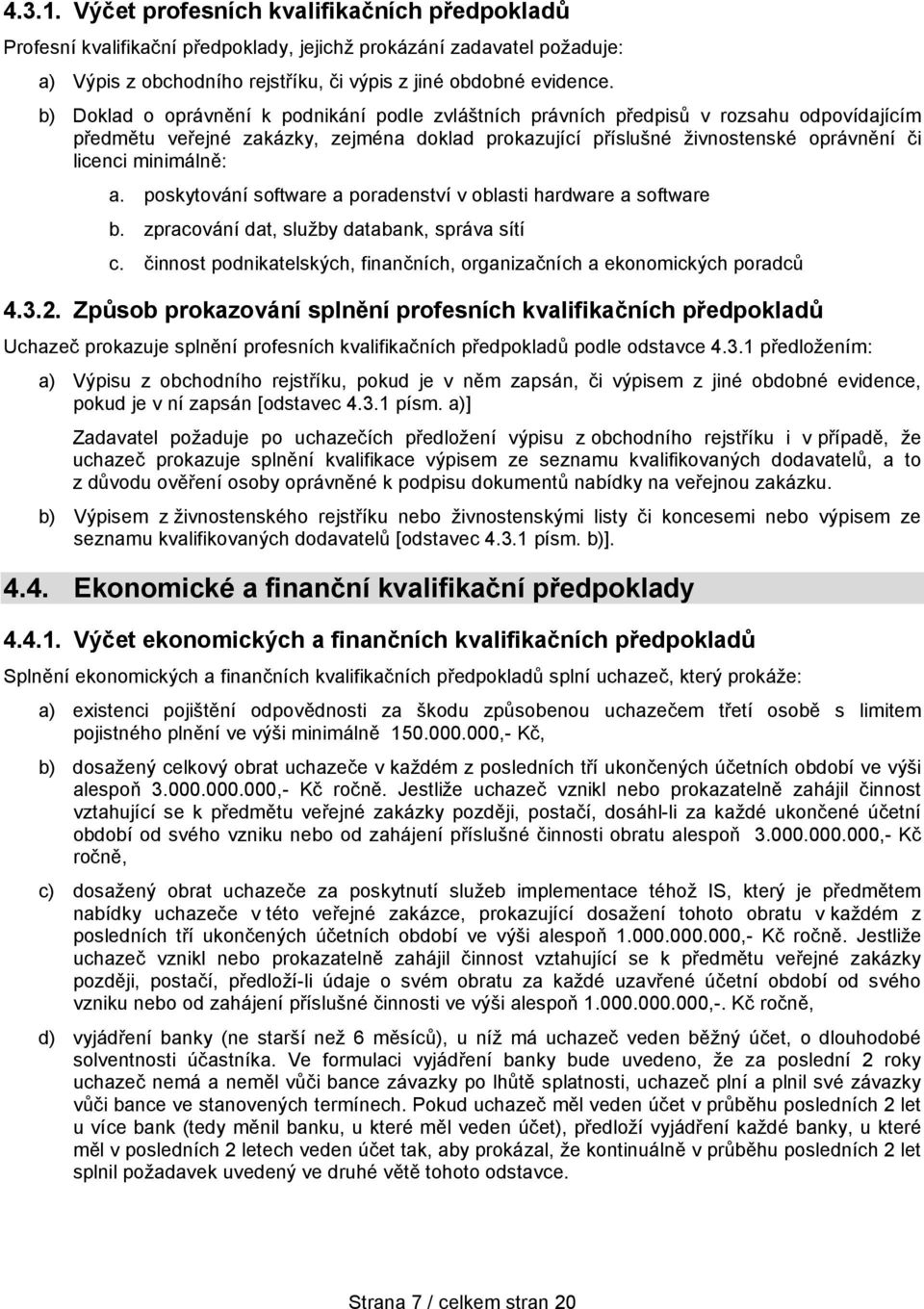 minimálně: a. poskytování software a poradenství v oblasti hardware a software b. zpracování dat, služby databank, správa sítí c.