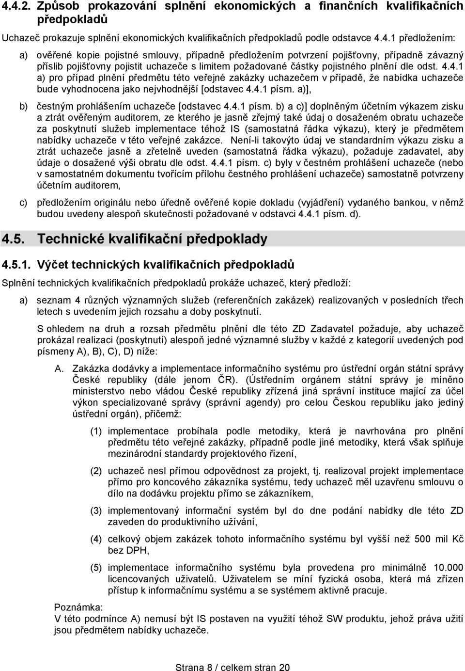 4.1 a) pro případ plnění předmětu této veřejné zakázky uchazečem v případě, že nabídka uchazeče bude vyhodnocena jako nejvhodnější [odstavec 4.4.1 písm.