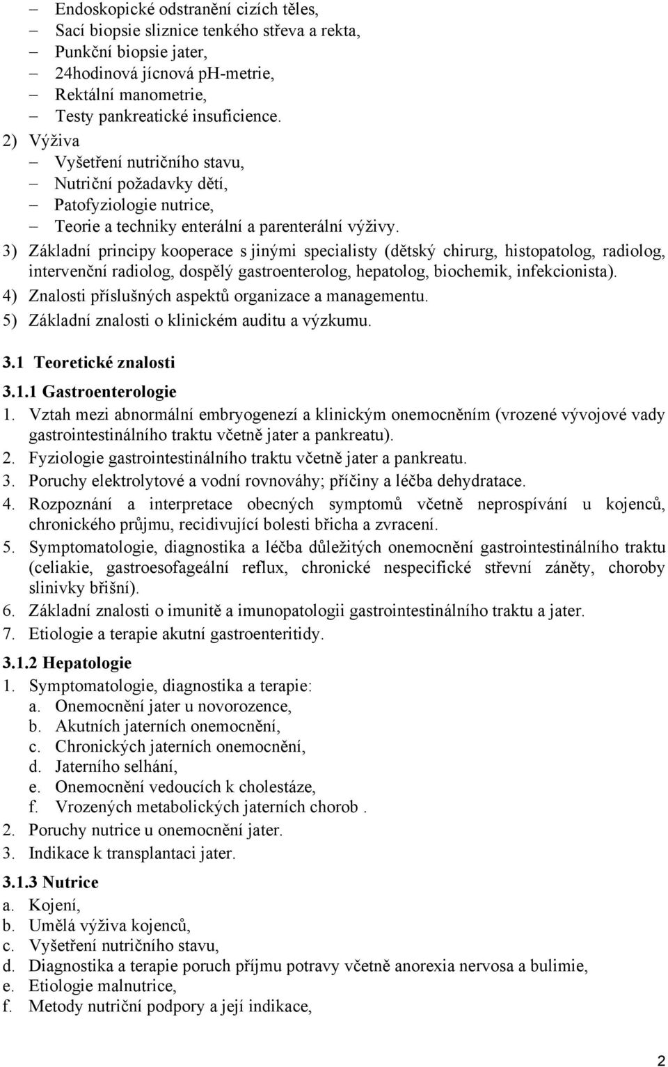 3) Základní principy kooperace s jinými specialisty (dětský chirurg, histopatolog, radiolog, intervenční radiolog, dospělý gastroenterolog, hepatolog, biochemik, infekcionista).