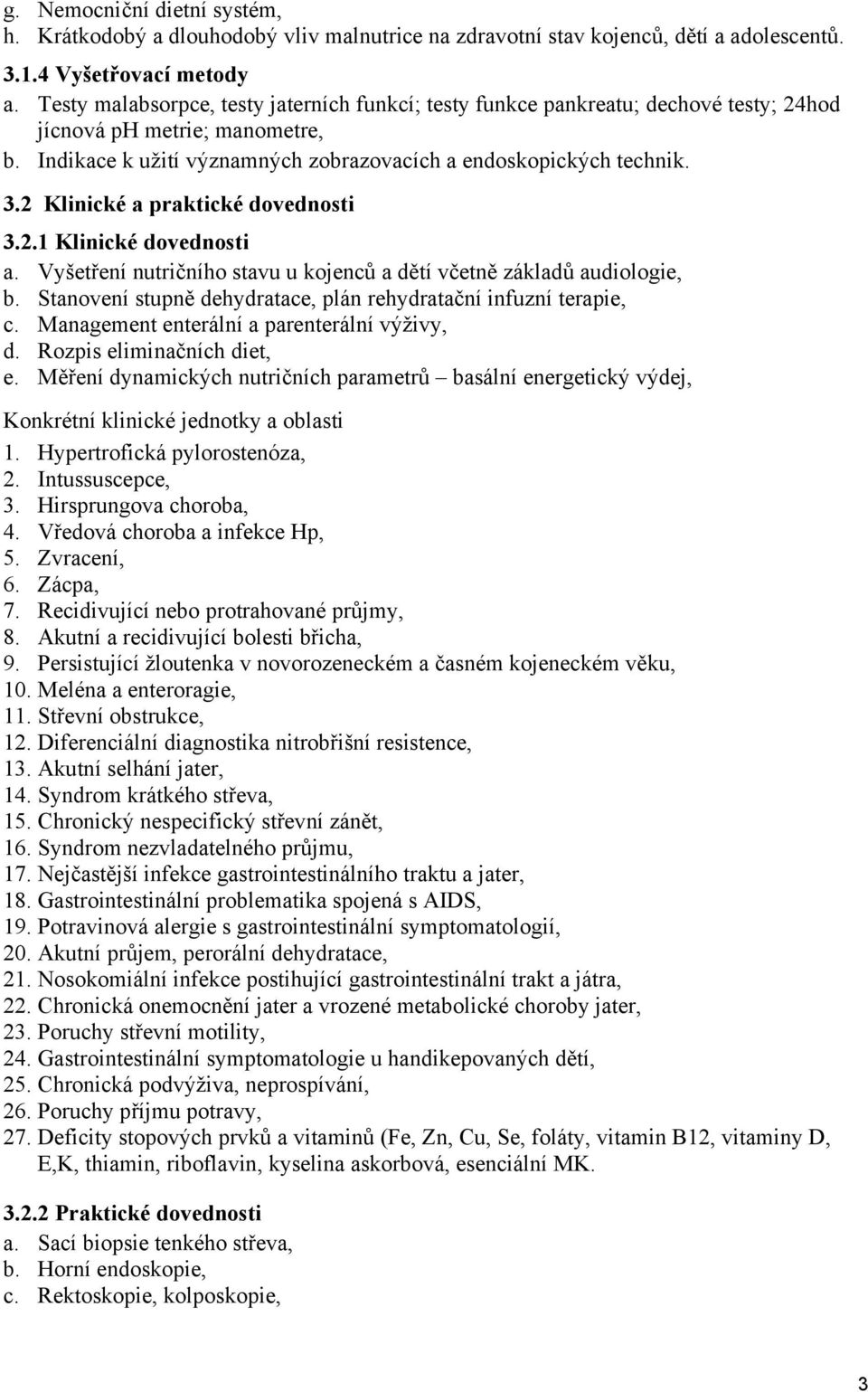 2 Klinické a praktické dovednosti 3.2.1 Klinické dovednosti a. Vyšetření nutričního stavu u kojenců a dětí včetně základů audiologie, b.