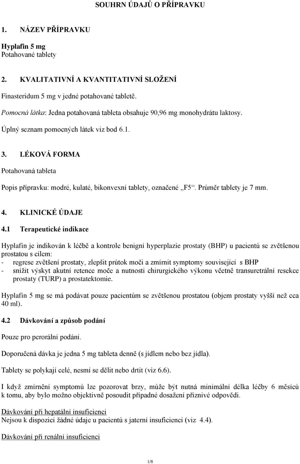 LÉKOVÁ FORMA Potahovaná tableta Popis přípravku: modré, kulaté, bikonvexní tablety, označené F5. Průměr tablety je 7 mm. 4. KLINICKÉ ÚDAJE 4.