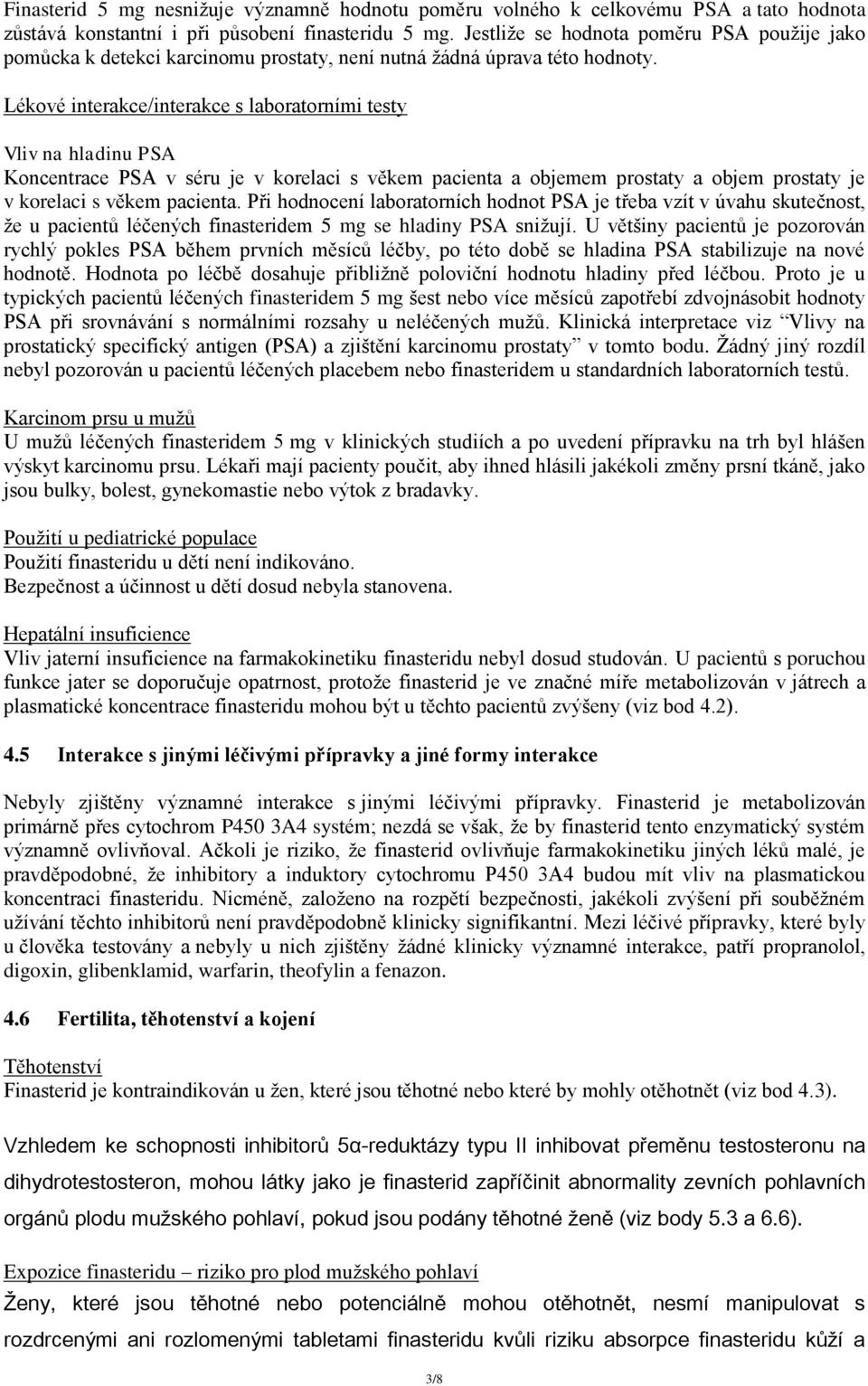 Lékové interakce/interakce s laboratorními testy Vliv na hladinu PSA Koncentrace PSA v séru je v korelaci s věkem pacienta a objemem prostaty a objem prostaty je v korelaci s věkem pacienta.