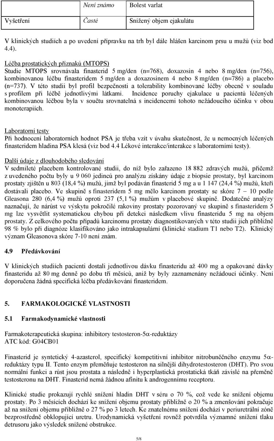 (n=786) a placebo (n=737). V této studii byl profil bezpečnosti a tolerability kombinované léčby obecně v souladu s profilem při léčbě jednotlivými látkami.