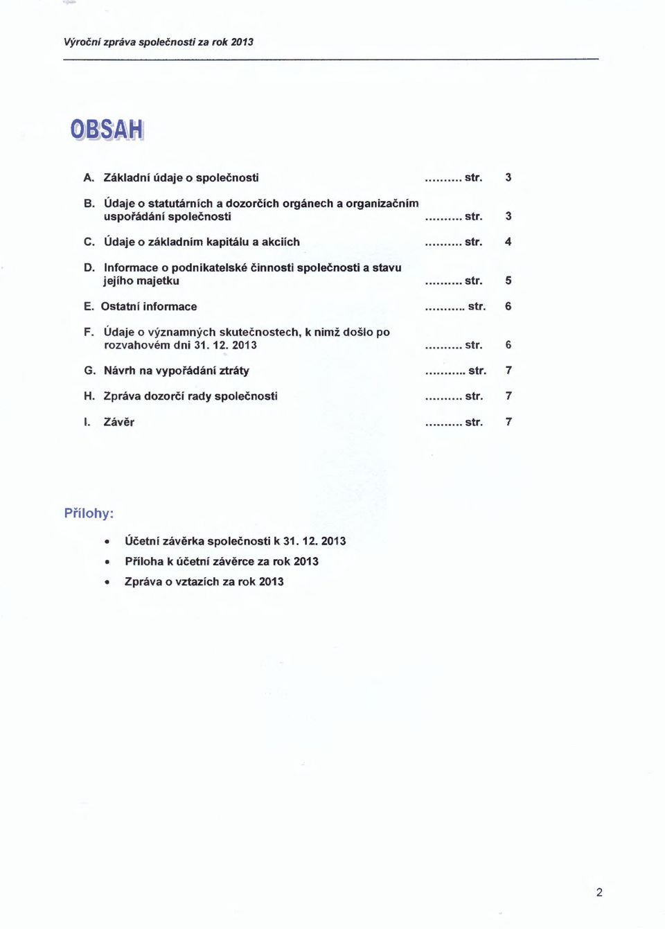 Údaje o významných skutečnostech, k nimž došlo po rozvahovémdni31. 12. 2013 G. Návrh na vypořádání ztráty H. Zpráva dozorčí rady společnosti I. Závěr... str.