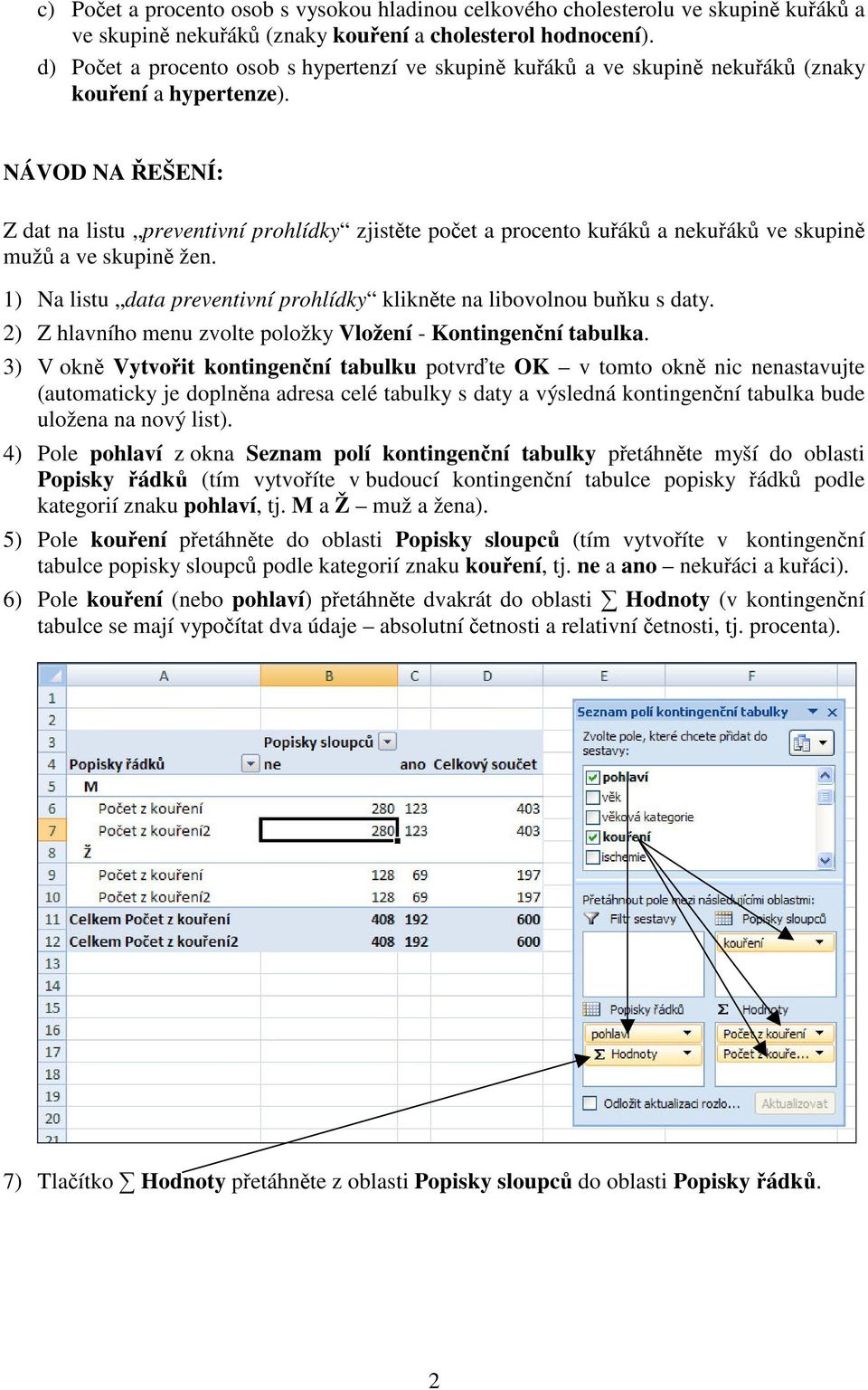 NÁVOD NA EŠENÍ: Z dat na listu preventivní prohlídky zjistte poet a procento kuák a nekuák ve skupin muž a ve skupin žen. 1) Na listu data preventivní prohlídky kliknte na libovolnou buku s daty.