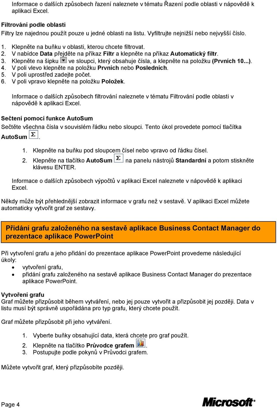 Klepněte na šipku ve sloupci, který obsahuje čísla, a klepněte na položku (Prvních 10...). 4. V poli vlevo klepněte na položku Prvních nebo Posledních. 5. V poli uprostřed zadejte počet. 6.