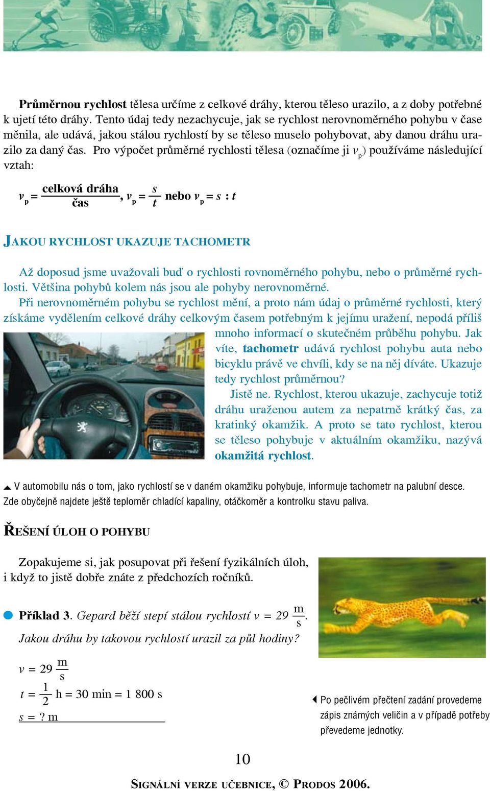 Pro výpočet průměrné ryclosti tělesa (označíme ji v p ) používáme následující vzta: celková dráa v p =, v čas p = s nebo v t p = s : t JAKOU RYCHLOST UKAZUJE TACHOMETR Až doposud jsme uvažovali buď o