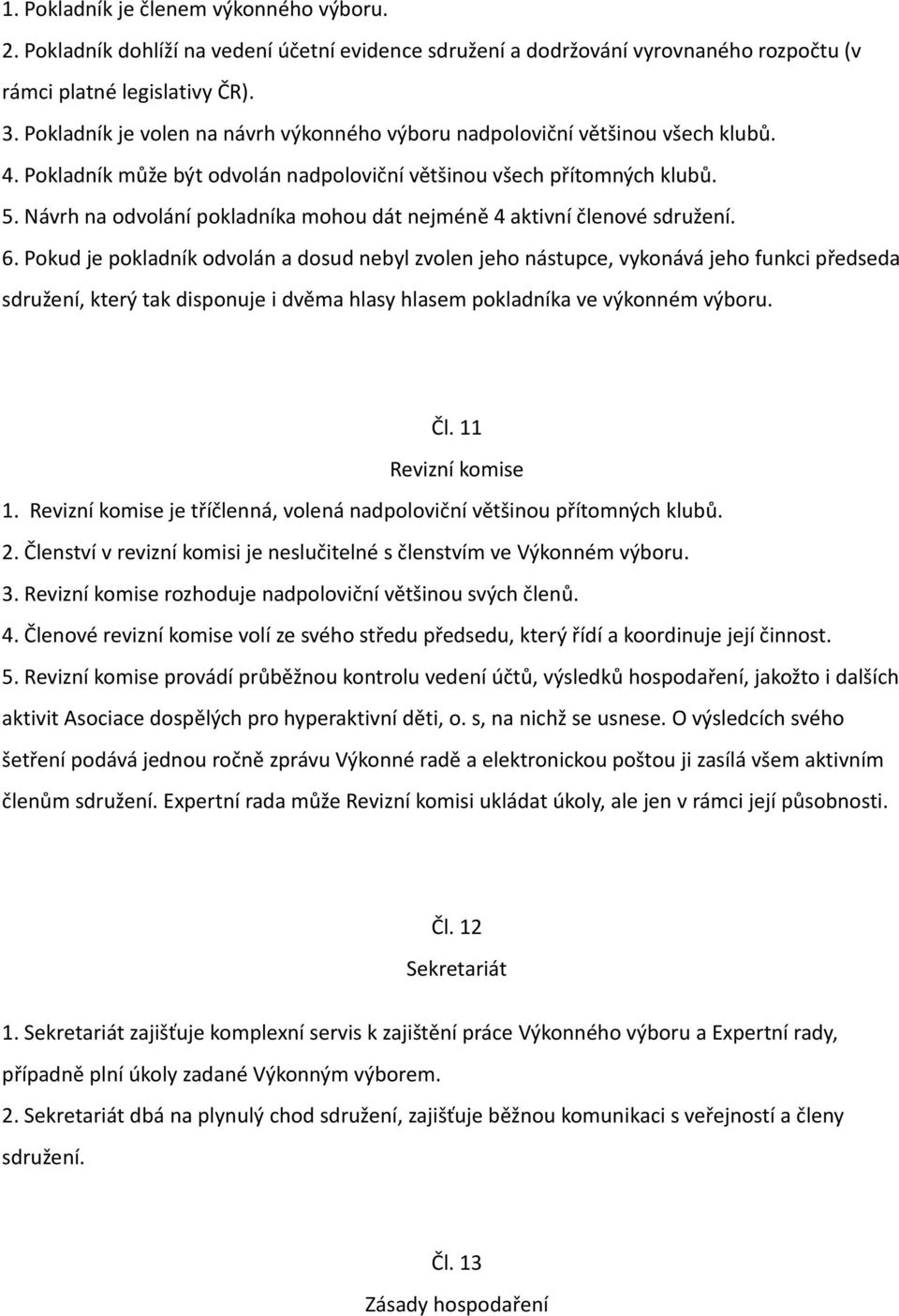 Návrh na odvolání pokladníka mohou dát nejméně 4 aktivní členové sdružení. 6.