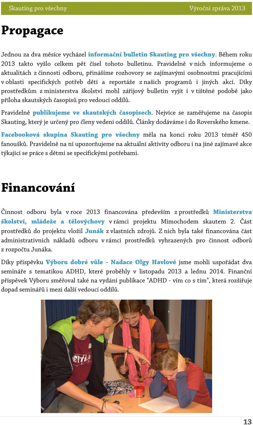 Díky prostředkům z ministerstva školství mohl zářijový bulletin vyjít i v tištěné podobě jako příloha skautských časopisů pro vedoucí oddílů. Pravidelně publikujeme ve skautských časopisech.