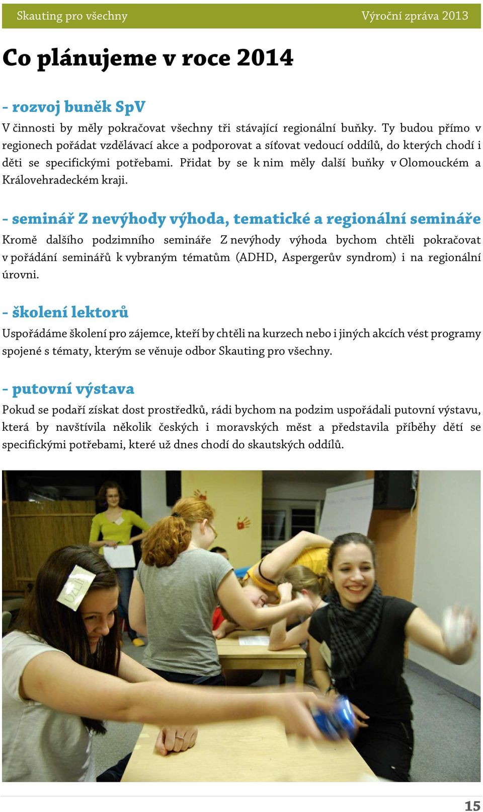 Přidat by se k nim měly další buňky v Olomouckém a Královehradeckém kraji.