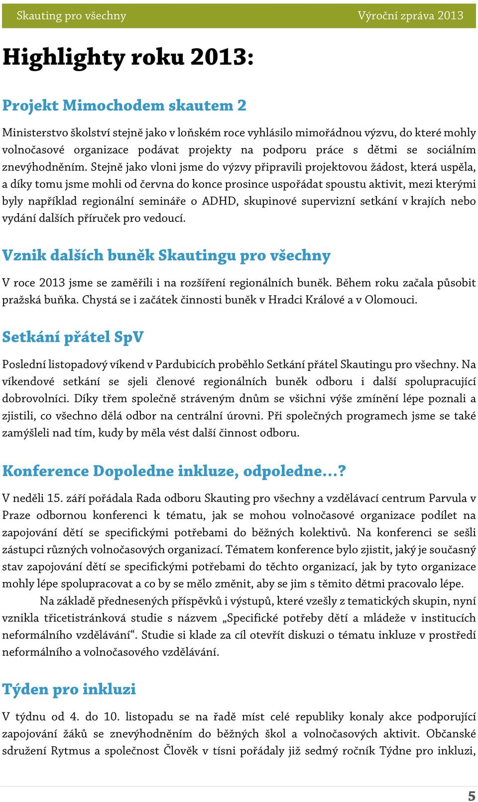 Stejně jako vloni jsme do výzvy připravili projektovou žádost, která uspěla, a díky tomu jsme mohli od června do konce prosince uspořádat spoustu aktivit, mezi kterými byly například regionální