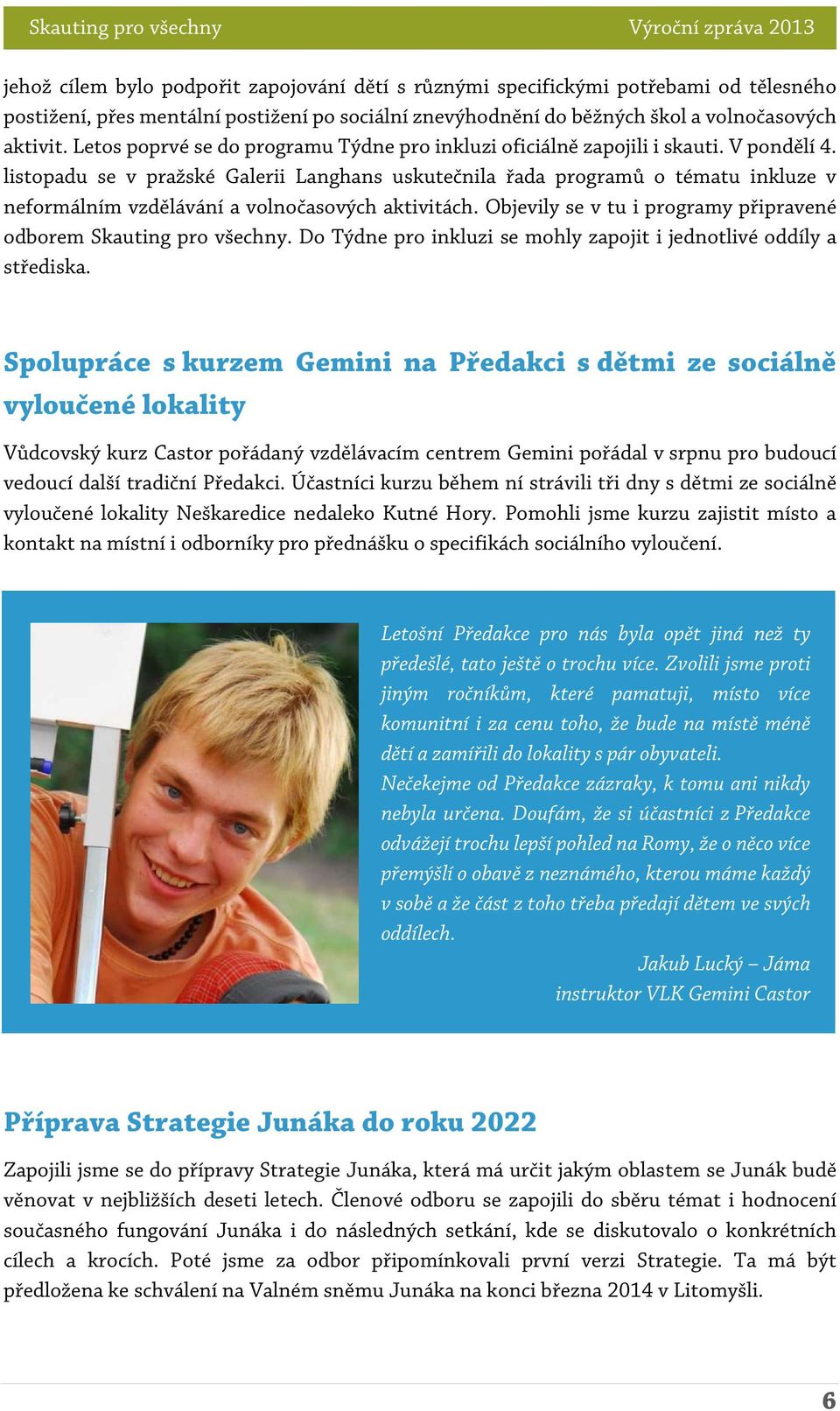 listopadu se v pražské Galerii Langhans uskutečnila řada programů o tématu inkluze v neformálním vzdělávání a volnočasových aktivitách.
