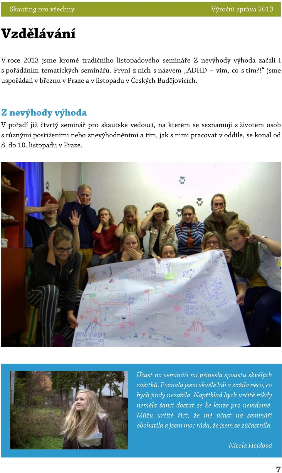 Z nevýhody výhoda V pořadí již čtvrtý seminář pro skautské vedoucí, na kterém se seznamují s životem osob s různými postiženími nebo znevýhodněními a tím, jak s nimi pracovat v oddíle, se