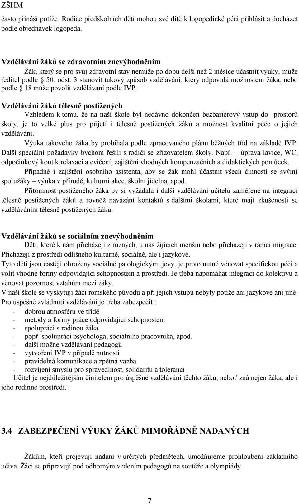 3 stanovit takový způsob vzdělávání, který odpovídá možnostem žáka, nebo podle 18 může povolit vzdělávání podle IVP.