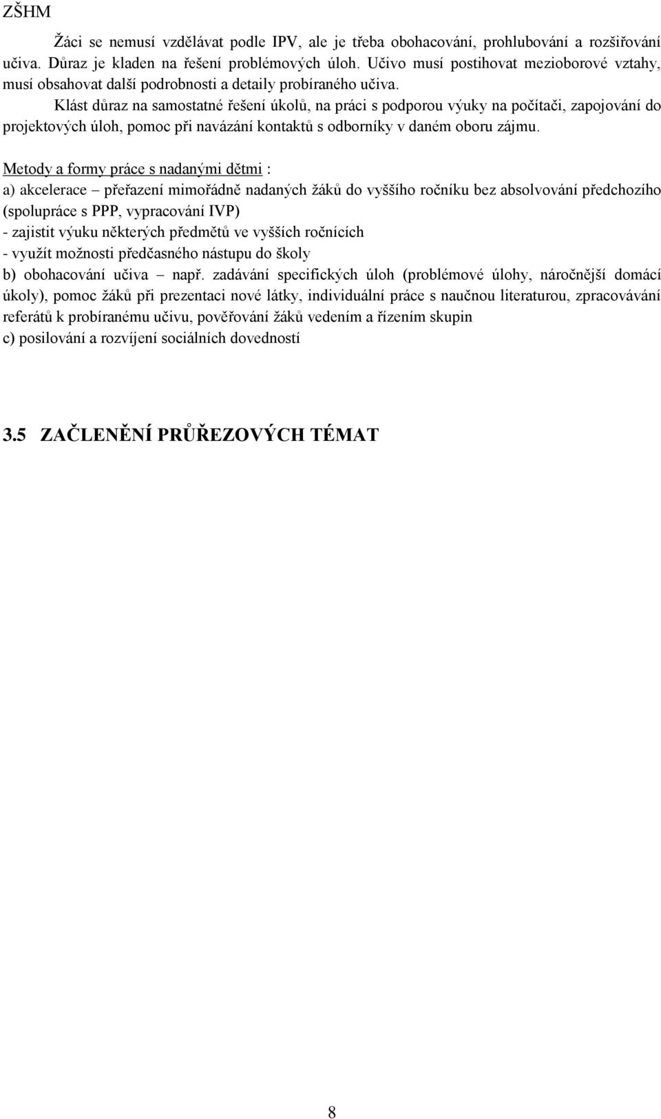 Klást důraz na samostatné řešení úkolů, na práci s podporou výuky na počítači, zapojování do projektových úloh, pomoc při navázání kontaktů s odborníky v daném oboru zájmu.