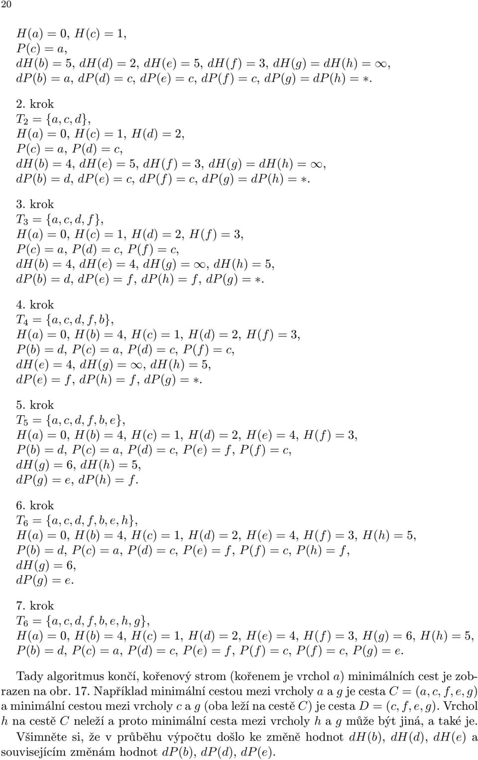 . krok T = {,, d, f}, H() = 0, H() =, H(d) =, H(f) =, P () =, P (d) =, P (f) =, dh() =, dh(e) =, dh(g) =, dh(h) =, dp () = d, dp (e) = f, dp (h) = f, dp (g) =.