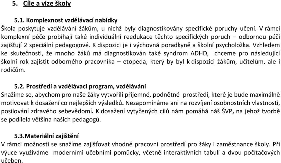 Vzhledem ke skutečnosti, že mnoho žáků má diagnostikován také syndrom ADHD, chceme pro následující školní rok zajistit odborného pracovníka etopeda, který by byl k dispozici žákům, učitelům, ale i