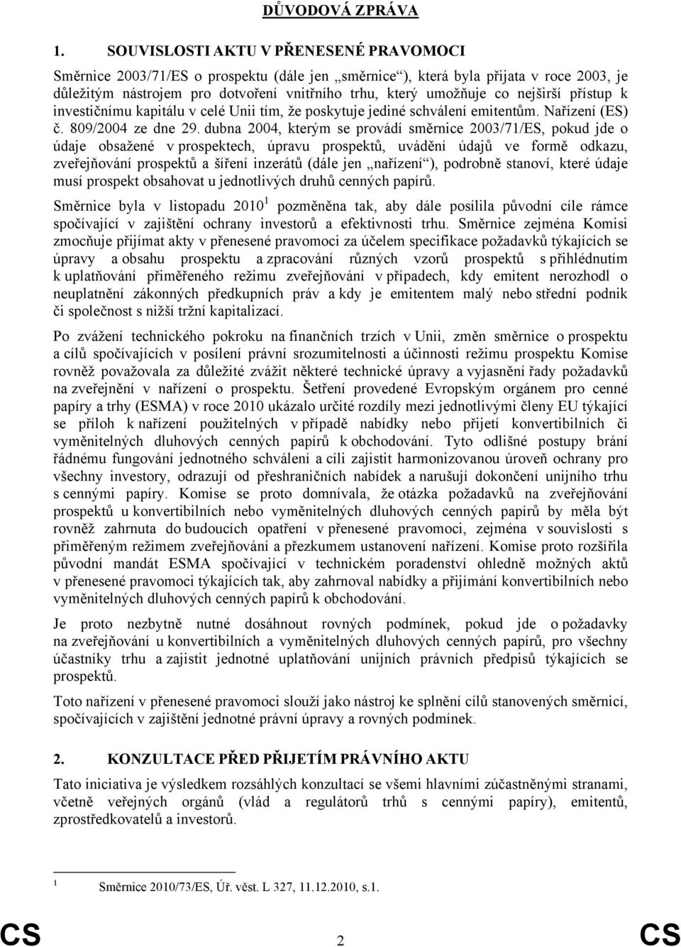 nejširší přístup k investičnímu kpitálu v celé Unii tím, že poskytuje jediné schválení emitentům. Nřízení (ES) č. 809/2004 ze dne 29.