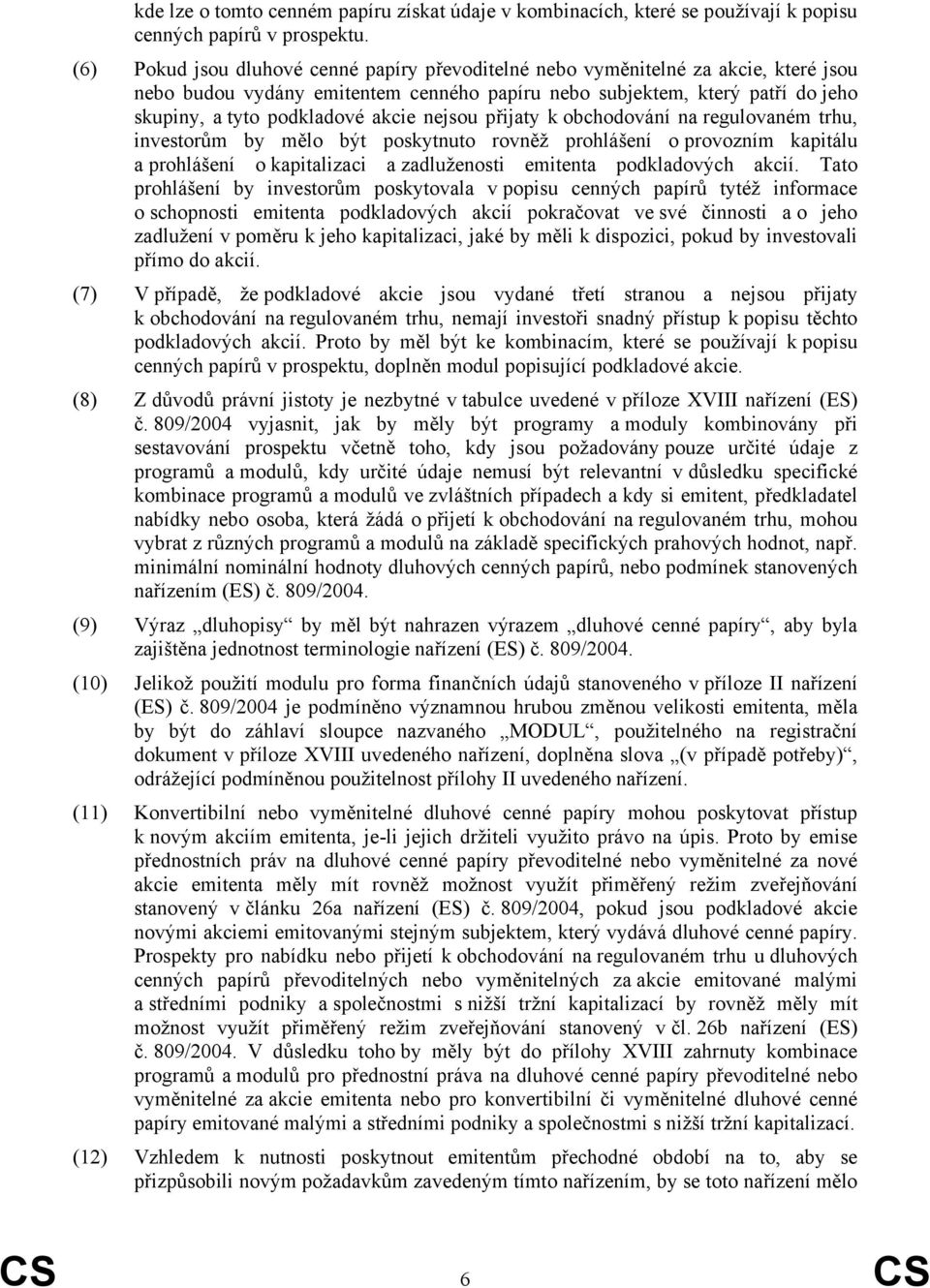 trhu, investorům by mělo být poskytnuto rovněž prohlášení o provozním kpitálu prohlášení o kpitlizci zdluženosti emitent podkldových kcií.